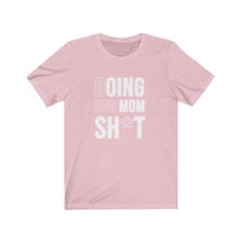 Load image into Gallery viewer, Doing Dog Mom Sh*t Short Sleeve Tee - Petponia
