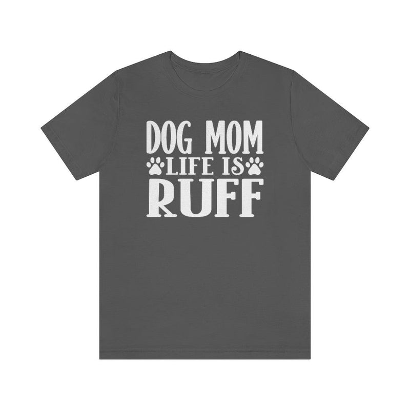 Dog Mom Life is Ruff T-shirt - Petponia