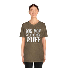 Load image into Gallery viewer, Dog Mom Life is Ruff T-shirt - Petponia
