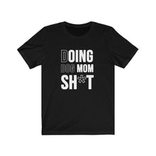 Load image into Gallery viewer, Doing Dog Mom Sh*t Short Sleeve Tee - Petponia

